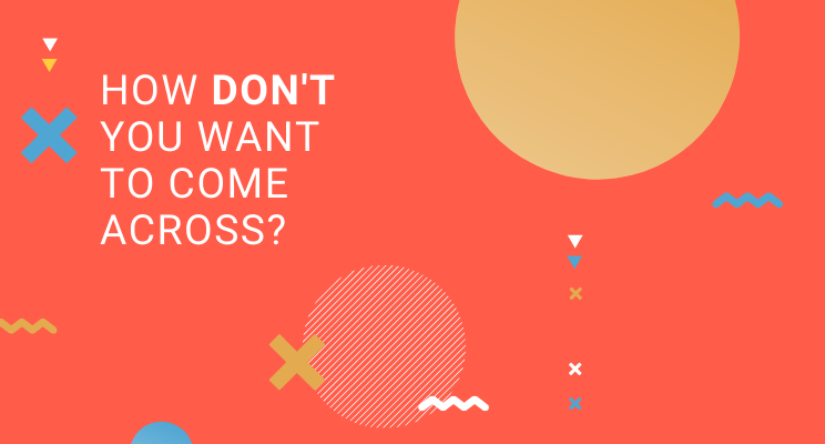 White text on red background. Text reads: how don't you want to come across?