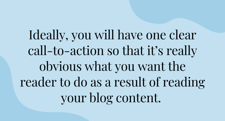 Pale blue graphic with the following text in black: Ideally, you will have one clear call-to-action so that it’s really obvious what you want the reader to do as a result of reading your blog content.